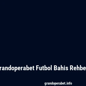 Grandoperabet Futbol Bahis Rehberi