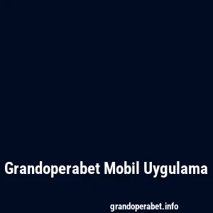 Grandoperabet Mobil Uygulama