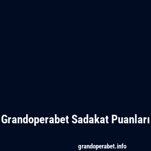 Grandoperabet Sadakat Puanları