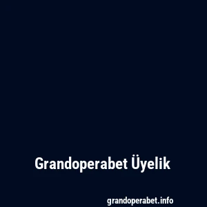 Grandoperabet Üyelik